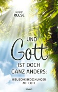 Und Gott ist doch ganz anders: Biblische Begegnungen mit Gott - Norbert Reese