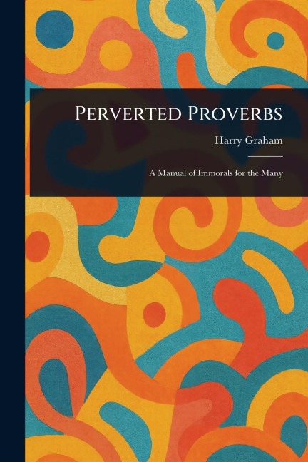 Perverted Proverbs - Harry Graham