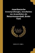 Cover-Bild zum Titel 'Amerikanische Arzneiprüfungen, Vorarbeiten Zur Arzneilehre ALS Naturwissenschaft, Erster Theil' von 'Constantin Hering'