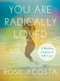 Cover-Bild zum Titel 'You Are Radically Loved' von 'Rosie Acosta'