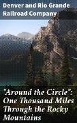 "Around the Circle": One Thousand Miles Through the Rocky Mountains - Denver And Rio Grande Railroad Company