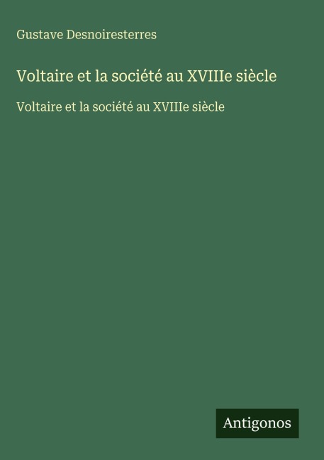 Voltaire et la société au XVIIIe siècle - Gustave Desnoiresterres