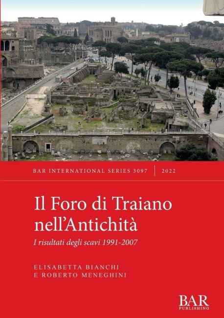 Il Foro di Traiano nell'Antichità - Elisabetta Bianchi, Roberto Meneghini