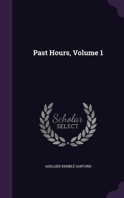 Past Hours, Volume 1 - Adelaide Kemble Sartoris