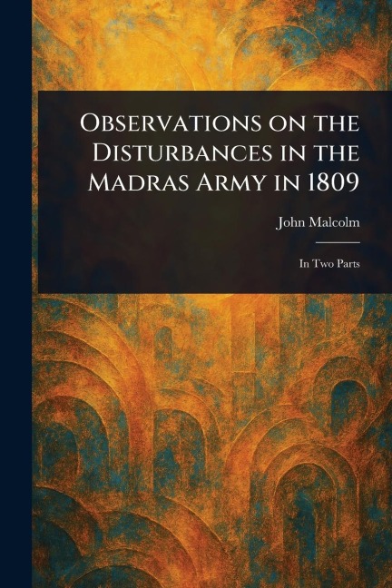 Observations on the Disturbances in the Madras Army in 1809 - John Malcolm