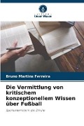 Cover-Bild zum Titel 'Die Vermittlung von kritischem konzeptionellem Wissen über Fußball' von 'Bruno Martins Ferreira'