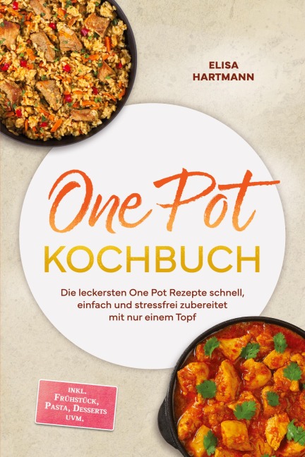 One Pot Kochbuch: Die leckersten One Pot Rezepte schnell, einfach und stressfrei zubereitet mit nur einem Topf - inkl. Frühstück, Pasta, Desserts uvm. - Elisa Hartmann