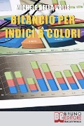 Bilancio per Indici a Colori: Guida per Capire e Imparare l'Analisi di Bilancio per Indici con il Metodo a Colori A.B.C. - Michele Della Valle