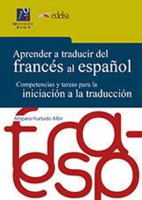 Aprender a traducir del francés al español : competencias y tareas para la iniciación a la traducción - Amparo Hurtado Albir