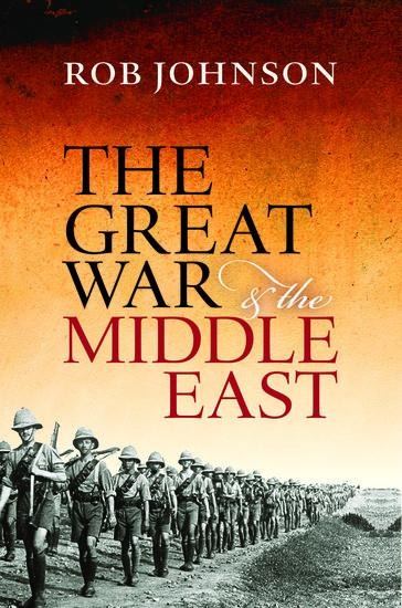 The Great War and the Middle East - Rob Johnson