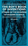 Cover-Bild zum Titel 'The Boy's Book Of Inventions - Stories Of The Wonders of Modern Science' von 'Ray Baker'