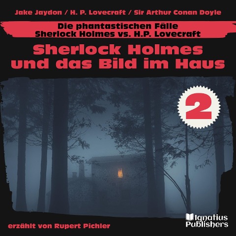 Sherlock Holmes und das Bild im Haus (Die phantastischen Fälle - Sherlock Holmes vs. H. P. Lovecraft, Folge 2) - Arthur Conan Doyle, Jake Jaydon, H. P. Lovecraft
