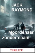 Cover-Bild zum Titel 'Moordenaar zonder naam: Thriller' von 'Jack Raymond'