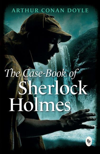 The Case-Book of Sherlock Holmes - Arthur Conan Doyle