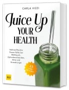 Cover-Bild zum Titel 'Juice Up Your Health' von 'Carla Vizzi'