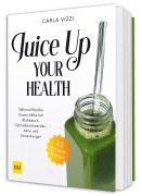 Cover-Bild zum Titel 'Juice Up Your Health' von 'Carla Vizzi'