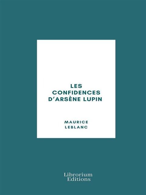 Les Confidences d'Arsène Lupin - Maurice Leblanc
