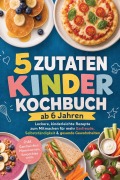 Cover-Bild zum Titel '5 Zutaten Kinderkochbuch ab 6 Jahren: Leckere, kinderleichte Rezepte zum Mitmachen für mehr Essfreude, Selbstständigkeit & gesunde Gewohnheiten - inkl. Sandwiches, Pfannkuchen, Smoothies uvm.' von 'Maria Silva'
