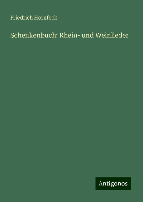 Schenkenbuch: Rhein- und Weinlieder - Friedrich Hornfeck