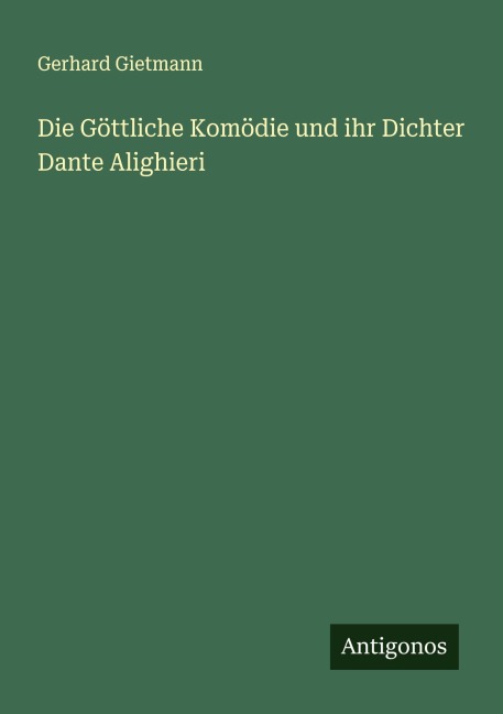 Die Göttliche Komödie und ihr Dichter Dante Alighieri - Gerhard Gietmann