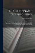 Cover-Bild zum Titel 'Le Dictionnaire Des Précieuses: Le Grand Dictionaire Des Précieuses, Ou La Clef De La Langue Des Rueiles. Le Grand Dictionnaire Des Précieuses, Histor' von 'Charles-Louis Livet'