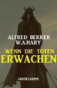 Cover-Bild zum Titel 'Wenn die Toten erwachen: Gruselkrimi' von 'Alfred Bekker, W. A. Hary'