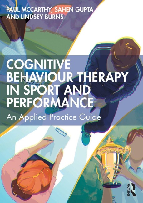 Cognitive Behaviour Therapy in Sport and Performance - Paul Mccarthy, Lindsey Burns, Sahen Gupta