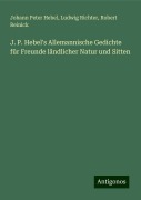 J. P. Hebel's Allemannische Gedichte für Freunde ländlicher Natur und Sitten - Johann Peter Hebel, Ludwig Richter, Robert Reinick