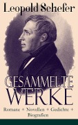 Gesammelte Werke: Romane + Novellen + Gedichte + Biografien - Leopold Schefer