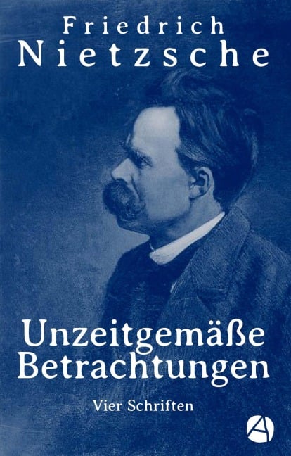 Unzeitgemäße Betrachtungen - Friedrich Nietzsche