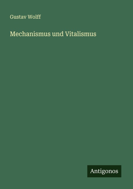 Mechanismus und Vitalismus - Gustav Wolff