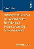 Methodisches Gestalten und systematisches Entwickeln am Beispiel zukünftiger Fassadenlösungen - Fabian C. Schmid