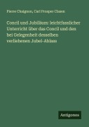 Cover-Bild zum Titel 'Concil und Jubiläum: leichtfasslicher Unterricht über das Concil und den bei Gelegenheit desselben verliehenen Jubel-Ablass' von 'Pierre Chaignon, Carl Prosper Clasen'