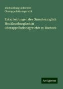 Entscheidungen des Grossherzoglich Meckleanburgischen Oberappellationsgerichts zu Rostock - Mecklenburg-Schwerin Oberappellationsgericht