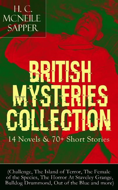 British Mysteries Collection: 14 Novels & 70+ Short Stories - H. C. Mcneile, Sapper