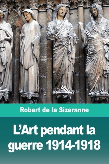 L'Art pendant la guerre 1914-1918 - Robert de la Sizeranne