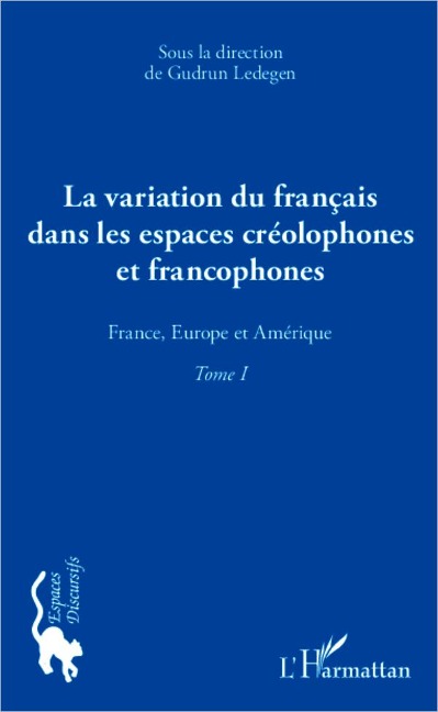 La variation du français dans les espaces créolophones et francophones (Tome 1) - Gudrun Ledegen
