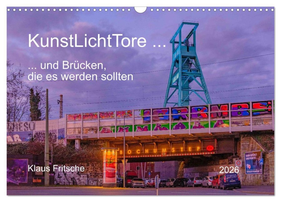 KunstLichtTore in Bochum - und Brücken, die es werden sollten (Wandkalender 2026 DIN A3 quer), CALVENDO Monatskalender - Klaus Fritsche