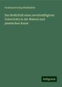 Das Bedürfniß eines zweckmäßigeren Unterrichts in der Malerei und plastischen Kunst - Ferdinand Georg Waldmüller