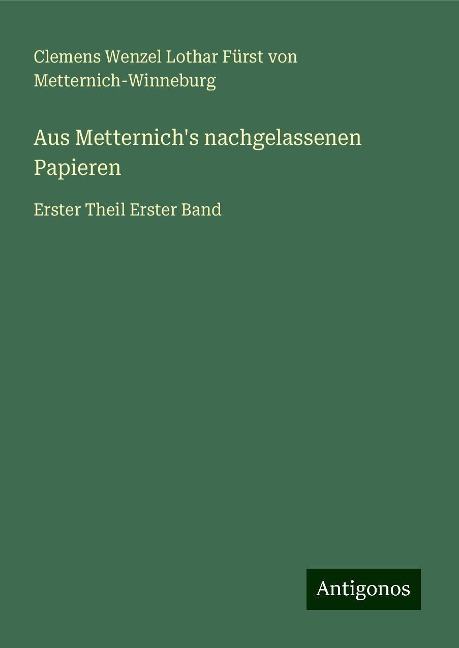 Aus Metternich's nachgelassenen Papieren - Clemens Wenzel Lothar Fürst von Metternich-Winneburg