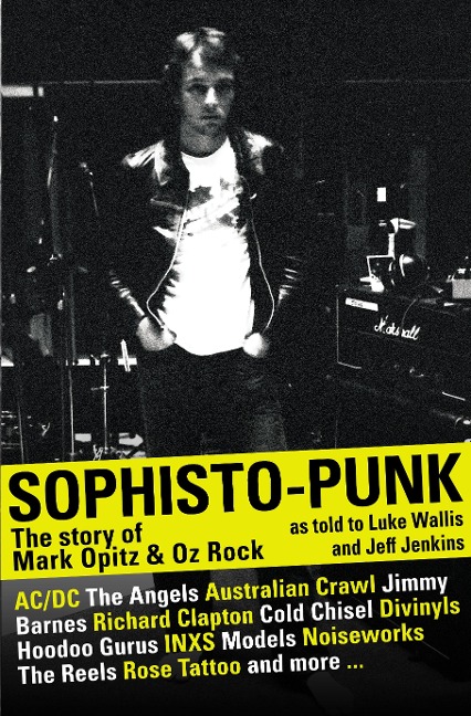 Sophisto-punk: The Story of Mark Opitz and Oz Rock - Luke Wallis, Mark Opitz, Jeff Jenkins