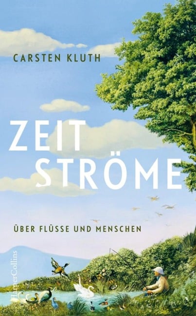 Zeitströme. Über Flüsse und Menschen - Carsten Kluth