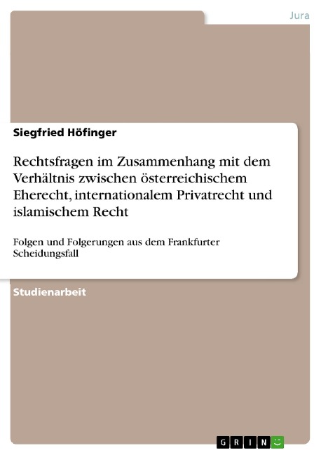 Rechtsfragen im Zusammenhang mit dem Verhältnis zwischen österreichischem Eherecht, internationalem Privatrecht und islamischem Recht - Siegfried Höfinger