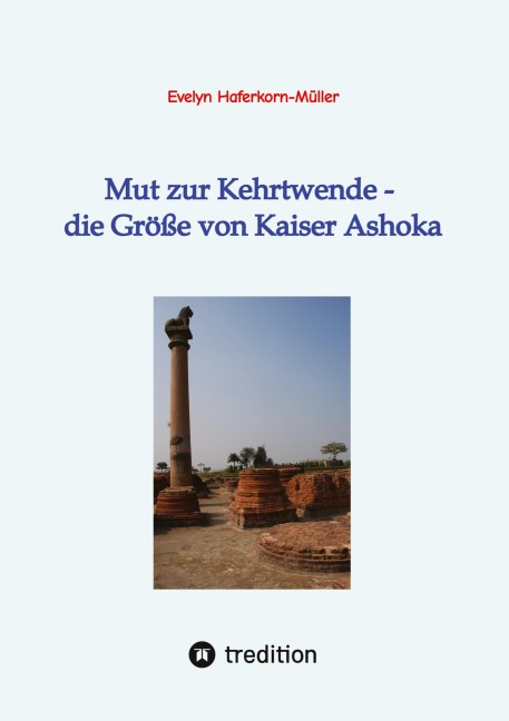 Mut zur Kehrtwende - die Größe von Kaiser Ashoka - Evelyn Haferkorn-Müller