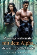 Zwangsverheiratet mit dem Alpha, den ich gerettet habe - Lolita Nabokov