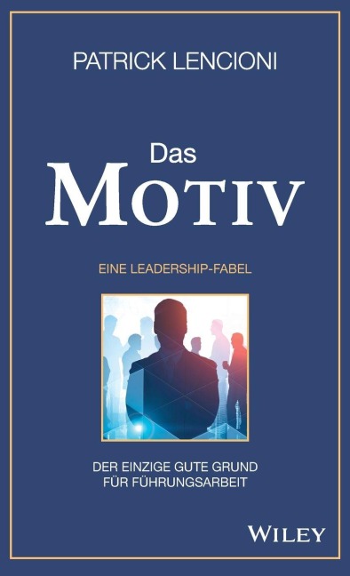 Das Motiv: Der einzige gute Grund für Führungsarbeit - eine Leadership-Fabel - Patrick M. Lencioni