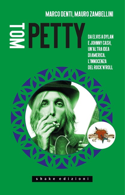 Tom Petty. Da Elvis a Dylan e Johnny Cash, un'altra idea di America. L'innocenza del rock'n'roll - Marco Denti, Mauro Zambellini