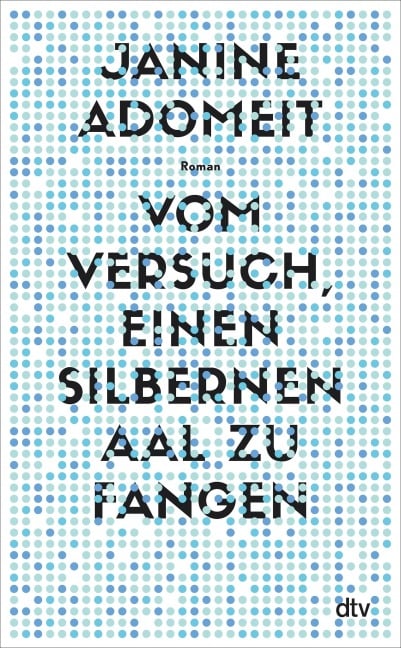 Vom Versuch, einen silbernen Aal zu fangen - Janine Adomeit