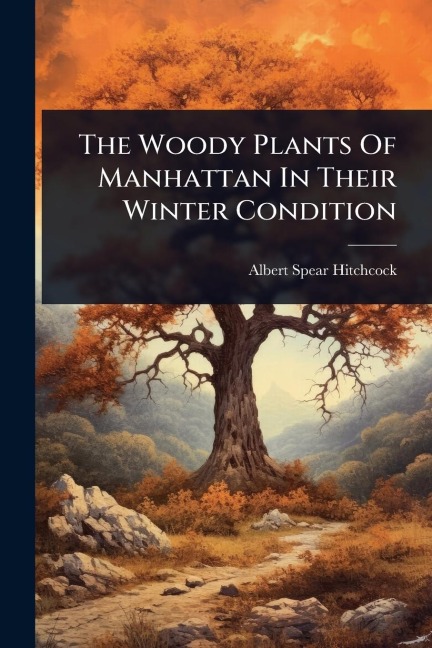 The Woody Plants Of Manhattan In Their Winter Condition - Albert Spear Hitchcock