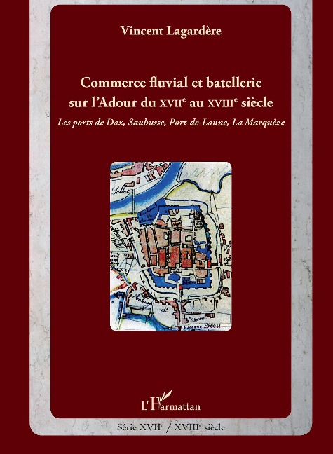 Commerce fluvial et batellerie sur l'Adour du XVIIe siècle au XVIIIe siècle - Lagardere